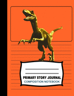 Primary Story Journal Composition Notebook: Beautiful Handwriting Write and Draw Jurassic Age Journal for Preschool, Kindergarten, 1st & 2nd grades kids, Velociraptor Dinosaur Notebook for Students, K-2 with picture space and dashed Mid line Grades.