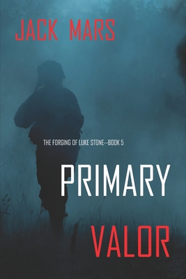 Primary Valor: The Forging of Luke Stone-Book #5 - Mars, Jack