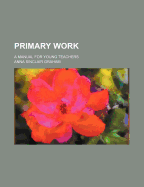 Primary Work; A Manual for Young Teachers