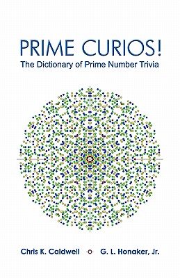 Prime Curios!: The Dictionary of Prime Number Trivia - Honaker Jr, G L, and Caldwell, Chris K