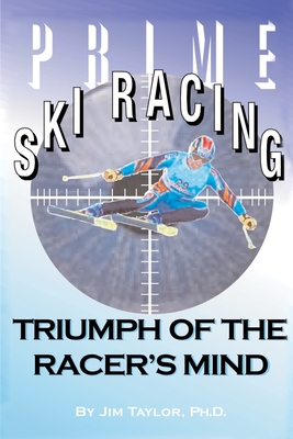 Prime Ski Racing: Triumph of the Racer's Mind - Taylor, Jim, PhD