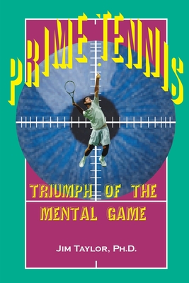 Prime Tennis: Triumph of the Mental Game - Taylor, Jim, PhD, and Sampras, Pete (Preface by)