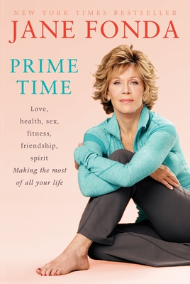 Prime Time: Love, Health, Sex, Fitness, Friendship, Spirit; Making the Most of All of Your Making the Most of All of Your Life - Fonda, Jane