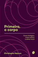 Primeiro, o corpo: corpo biol?gico, corpo er?tico e senso moral