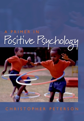 Primer in Positive Psychology - Peterson, Christopher