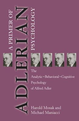 Primer of Adlerian Psychology: The Analytic - Behavioural - Cognitive Psychology of Alfred Adler - Mosak, Harold, and Maniacci, Michael