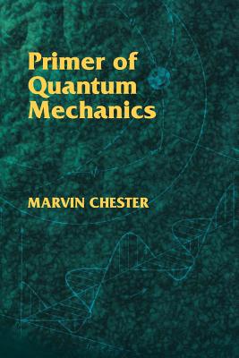 Primer of Quantum Mechanics - Chester, Marvin