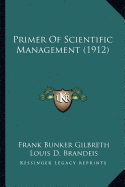 Primer Of Scientific Management (1912) - Gilbreth, Frank Bunker, and Brandeis, Louis D (Introduction by)