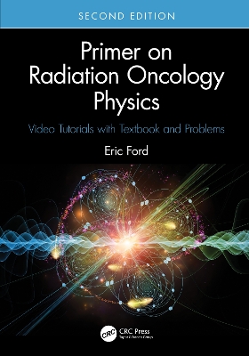 Primer on Radiation Oncology Physics: Video Tutorials with Textbook and Problems - Ford, Eric
