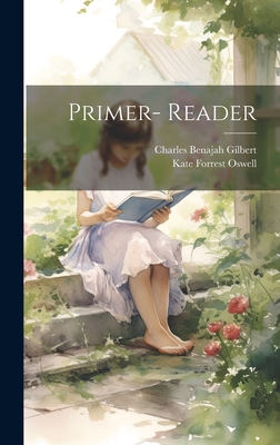 Primer- Reader - Gilbert, Charles Benajah, and Oswell, Kate Forrest