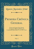 Primera Cr?nica General, Vol. 1: Estoria de Espaa Que Mand? Componer Alfonso El Sabio Y Se Continuaba Bajo Snaho IV En 1289; Texto (Classic Reprint)