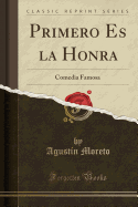 Primero Es La Honra: Comedia Famosa (Classic Reprint)