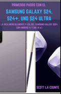 Primeros Pasos Con El Samsung Galaxy S24, S24+ Y S24 Ultra: La Gua Increblemente Fcil Del Samsung Galaxy 2024 Con Android 14 Y One UI 6.1