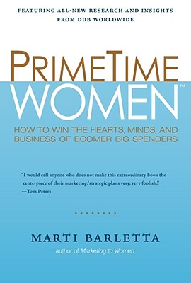 Primetime Women: How to Win the Hearts, Minds, and Business of Boomer Big Spenders - Barletta, Marti, and Marti