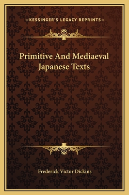 Primitive and Mediaeval Japanese Texts - Dickins, Frederick Victor