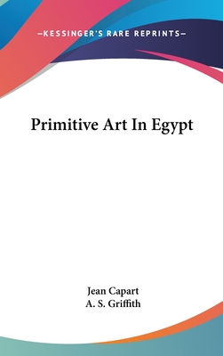 Primitive Art In Egypt - Capart, Jean, and Griffith, A S (Translated by)