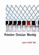 Primitive Christian Worship - Tyler, James Endell