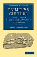 Primitive Culture 2 Volume Set: Researches into the Development of Mythology, Philosophy, Religion, Art, and Custom - Tylor, Edward Burnett