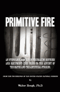 Primitive Fire: An ethnological study of firemaking methods and equipment used prior to the advent of the match and the artificial striker