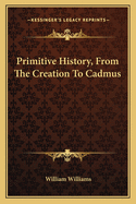 Primitive History, From The Creation To Cadmus