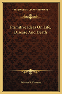 Primitive Ideas on Life, Disease and Death