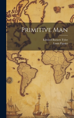 Primitive Man - Figuier, Louis, and Tylor, Edward Burnett
