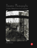 Primitive Photography: A Guide to Making Cameras, Lenses, and Calotypes