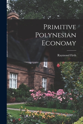 Primitive Polynesian Economy - Firth, Raymond 1901-2002