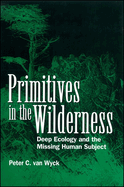 Primitives in the Wilderness: Deep Ecology and the Missing Human Subject