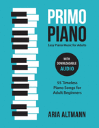 Primo Piano. Easy Piano Music for Adults: 55 Timeless Piano Songs for Adult Beginners with Downloadable Audio