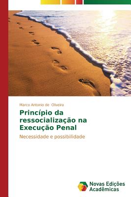 Princ?pio da ressocializa??o na Execu??o Penal - Oliveira Marco Antonio de