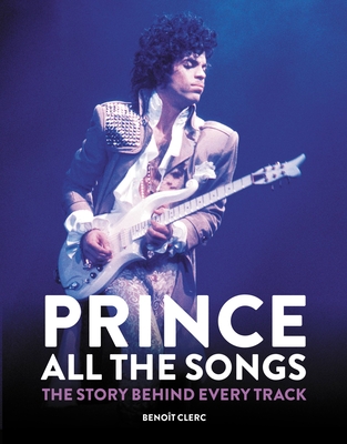 Prince: All the Songs: The Story Behind Every Track - Clerc, Benot