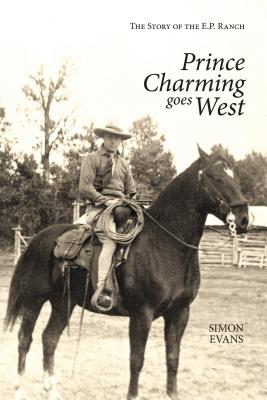 Prince Charming Goes West: The Story of the E. P. Ranch - Evans, Simon M