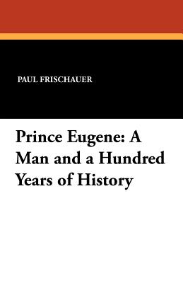 Prince Eugene: A Man and a Hundred Years of History - Frischauer, Paul, and Smeaton, Amethe (Translated by)