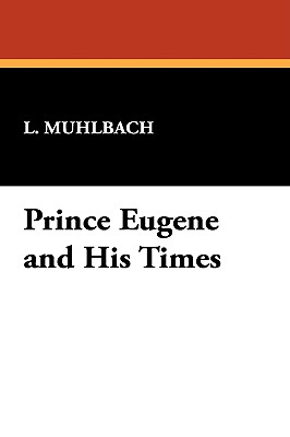 Prince Eugene and His Times - Muhlbach, L
