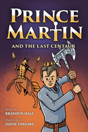 Prince Martin and the Last Centaur: A Tale of Two Brothers, a Courageous Kid, and the Duel for the Desert