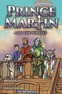 Prince Martin and the Pirates: Being a Swashbuckling Tale of a Brave Boy, Bloodthirsty Buccaneers, and the Solemn Mysteries of the Ancient Order of the Deep