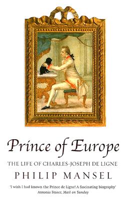 Prince of Europe: The Life of Charles-Jospeh de Ligne 1735-1814 - Mansel, Philip, Dr.