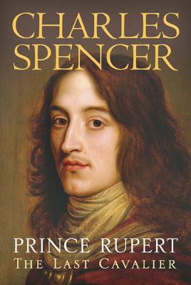Prince Rupert: The Last Cavalier - Spencer, Charles