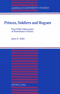 Princes, Soldiers and Rogues: The Politic Malcontent of Renaissance Drama - Keller, James