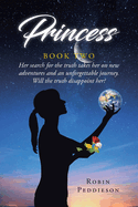 Princess - Book Two: Her search for the truth takes her on new adventures and an unforgettable journey. Will the truth disappoint her?