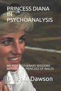 Princess Diana in Psychoanalysis: My Psychotherapy Sessions with Diana: Princess of Wales