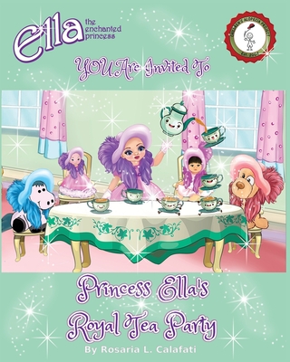 Princess Ella's Royal Tea Party: Ella The Enchanted Princess - Calafati, Rosaria L