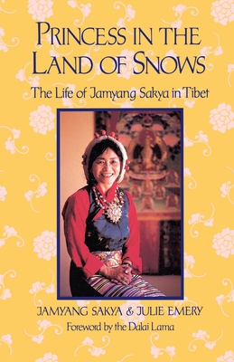Princess in the Land of Snows: The Life of Jamyang Sakya in Tibet - Sakya, Jamyang, and Emery, Julie, and H H the Fourteenth Dalai Lama (Foreword by)