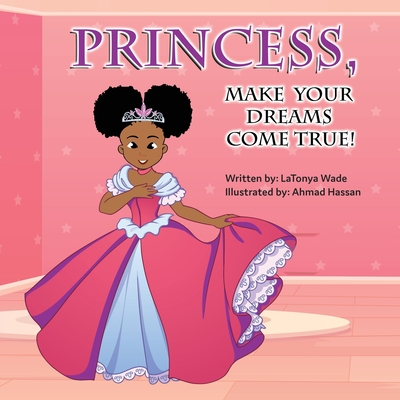 Princess, Make Your Dreams Come True! - Wade, Latonya