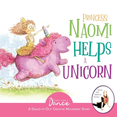 Princess Naomi Helps a Unicorn: A Dance-It-Out Creative Movement Story for Young Movers - A Dance, Once Upon