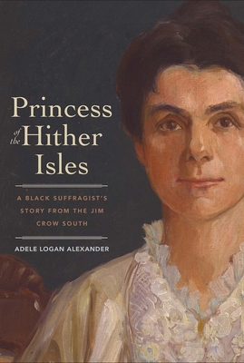 Princess of the Hither Isles: A Black Suffragist's Story from the Jim Crow South - Alexander, Adele Logan