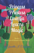 Princess Priestess Emerya Learns Magic: Book 6 Children of Atlantis Chapter Series