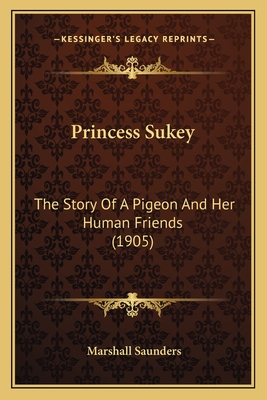 Princess Sukey: The Story Of A Pigeon And Her Human Friends (1905) - Saunders, Marshall