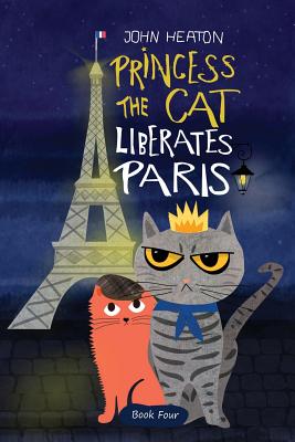 Princess the Cat Liberates Paris: A Children's Cat and Dog Travel Adventure - Heaton, John